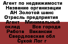 Агент по недвижимости › Название организации ­ АН Золотой шанс › Отрасль предприятия ­ Агент › Минимальный оклад ­ 1 - Все города Работа » Вакансии   . Свердловская обл.,Сухой Лог г.